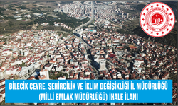 BİLECİK ÇEVRE, ŞEHİRCİLİK VE İKLİM DEĞİŞİKLİĞİ İL MÜDÜRLÜĞÜ (MİLLİ EMLAK MÜDÜRLÜĞÜ) İHALE İLANI