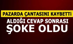 PAZARDA ÇANTASINI KAYBETTİ, ALDIĞI CEVAP SONRASI ŞOKE OLDU