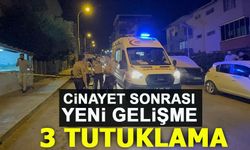 CİNAYET SONRASI YENİ GELİŞME: 3 TUTUKLAMA