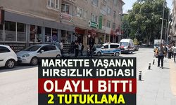MARKETTE YAŞANAN HIRSIZLIK İDDİASI OLAYLI BİTTİ: 2 TUTUKLAMA