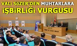 VALİ SÖZER'DEN MUHTARLARA İŞBİRLİĞİ VURGUSU