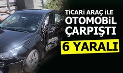 TİCARİ ARAÇ İLE OTOMOBİL ÇARPIŞTI: 6 YARALI