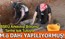 BŞEÜ ARKEOLOJİ BÖLÜMÜ TARİHE IŞIK TUTUYOR, M.Ö DAHİ YAPILIYORMUŞ