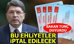 BAKAN TUNÇ DUYURDU! BU EHLİYETLERİN TAMAMI İPTAL EDİLECEK
