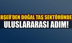 BŞEÜ'DEN DOĞAŞ TAŞ SEKTÖRÜNDE ULUSLARARASI ADIM!