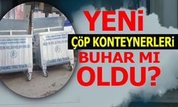 YENİ ÇÖP KONTEYNERLERİ BUHAR MI OLDU?