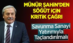 MÜNÜR ŞAHİN’DEN SÖĞÜT İÇİN KRİTİK ÇAĞRI
