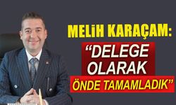 MELİH KARAÇAM: "DELEGE OLARAK ÖNDE TAMAMLADIK"