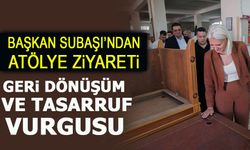 BAŞKAN SUBAŞI'DAN ATÖLYE ZİYARETLERİ