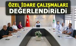 ÖZEL İDARE ÇALIŞMALARI DEĞERLENDİRİLDİ