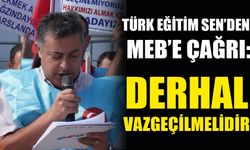 TÜRK EĞİTİM SEN’DEN MEB’E ÇAĞRI: "DERHAL VAZGEÇİLMELİDİR"