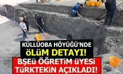 KÜLLÜOBA HÖYÜĞÜ'NDE ÖLÜM DETAYI