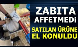 ZABITA AFFETMEDİ: SATILAN ÜRÜNE EL KONULDU