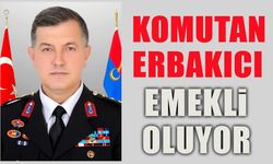 KOMUTAN ERBAKICI EMEKLİ OLUYOR
