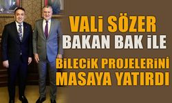 VALİ SÖZER, BAKAN BAK İLE BİLECİK PROJELERİNİ MASAYA YATIRDI