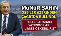 MÜNÜR ŞAHİN, OSB'LER ÜZERİNDEN ÇAĞRIDA BULUNDU