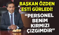 BAŞKAN ÖZDEN ESTİ GÜRLEDİ: "PERSONEL BENİM KIRMIZI ÇİZGİMDİR"