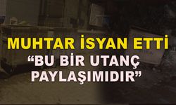 MUHTAR İSYAN ETTİ, "BU BİR UTANÇ PAYLAŞIMIDIR"