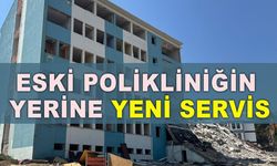 ESKİ POLİKLİNİĞİN  YERİNE YENİ SERVİS