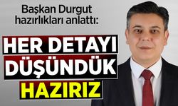 Başkan Durgut: ''Her detayı düşündük, hazırız''