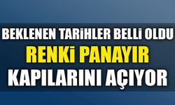BEKLENEN TARİHLER BELLİ OLDU RENKLİ PANAYIR KAPILARINI AÇIYOR