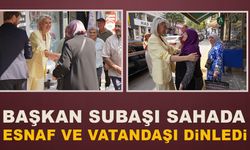 BAŞKAN SUBAŞI SAHADA ESNAF VE VATANDAŞI DİNLEDİ