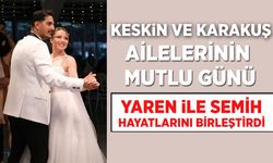 KESKİN VE KARAKUŞ AİLELERİNİN MUTLU GÜNÜ