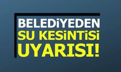 BELEDİYEDEN SU KESİNTİSİ UYARISI!