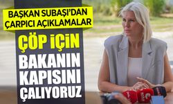 Başkan Subaşı: ''Çöp İçin Bakanın Kapısını Çalıyoruz''