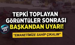 TEPKİ TOPLAYAN GÖRÜNTÜLER SONRASI BAŞKANDAN UYARI!