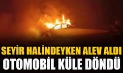 SEYİR HALİNDEYKEN ALEV ALDI, OTOMOBİL KÜLE DÖNDÜ