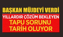 BAŞKAN MÜJDEYİ VERDİ  YILLARDIR ÇÖZÜM BEKLEYEN TAPU SORUNU TARİH OLUYOR