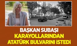 BAŞKAN SUBAŞI KARAYOLLARINDAN ATATÜRK BULVARI’NI İSTEDİ