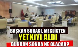 BAŞKAN SUBAŞI MECLİSTEN YETKİYİ ALDI