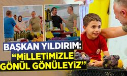 Başkan Yıldırım: ''Milletimizle gönül gönüleyiz''