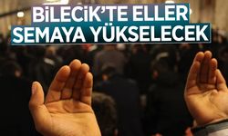 BİLECİK'TE ELLER SEMAYA YÜKSELECEK