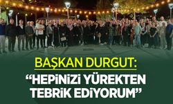 BAŞKAN DURGUT: ''HEPİNİZİ YÜREKTEN TEBRİK EDİYORUM''