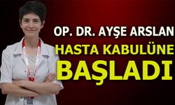 OP. DR. AYŞE ARSLAN HASTA KABULÜNE BAŞLADI