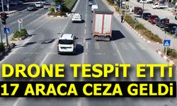 DRONE TESPİT ETTİ 17 ARACA CEZA GELDİ