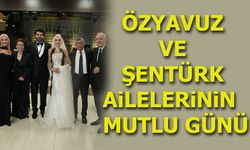 ÖZYAVUZ VE ŞENTÜRK AİLELERİNİN MUTLU GÜNÜ