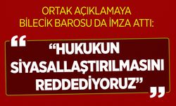 Bilecik Barosu da imza attı: "Hukukun Siyasallaştırılmasını Reddediyoruz"