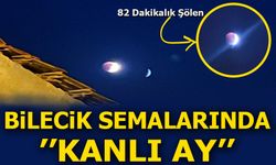 Bilecik Semalarında “Kanlı Ay''