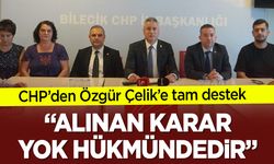 CHP'den Özgür Çelik’e tam destek: "Alınan karar yok hükmündedir"