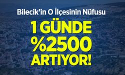 Bilecik'in o ilçesinin nüfusu bir günde yüzde 2500 artıyor