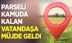 PARSELİ KAMUDA KALAN VATANDAŞA MÜJDE GELDİ
