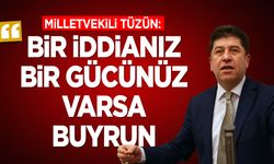 Milletvekili Tüzün: "Bir iddianız bir gücünüz varsa buyrun"
