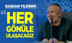 Başkan Yıldırım: ''Her Gönüle Ulaşacağız''