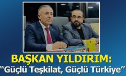 Başkan Yıldırım: ''Güçlü Teşkilat, Güçlü Türkiye''