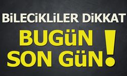 Bilecikliler Dikkat: Bugün Son Gün!
