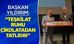 Başkan Yıldırım: ''Teşkilat Ruhu Çikolatadan Tatlıdır''